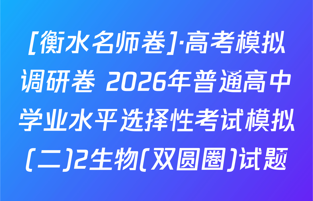 [衡水名师卷]·高考模拟调研卷 2026年普通高中学业水平选择性考试模拟(二)2生物(双圆圈)试题