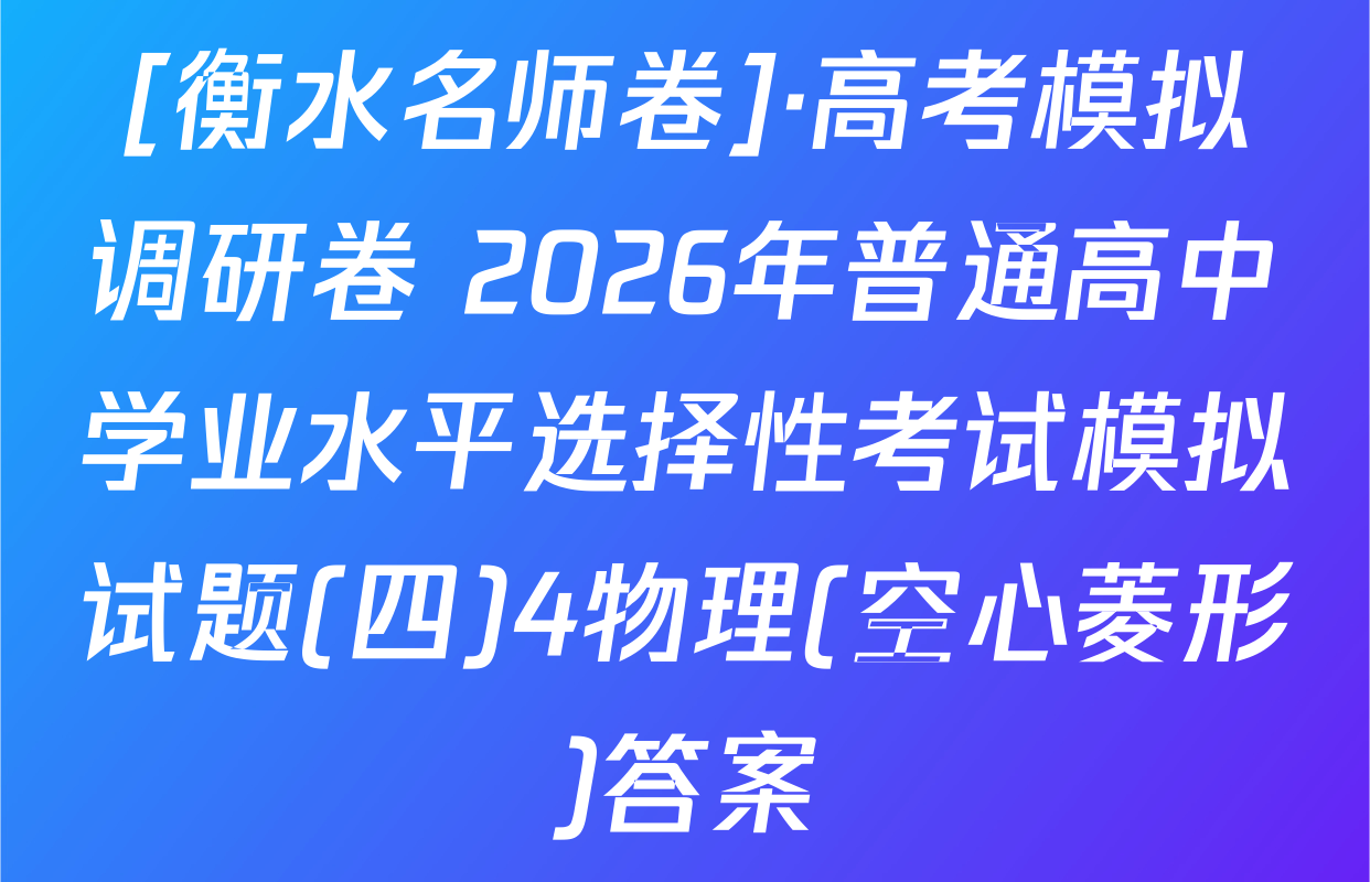 [衡水名师卷]·高考模拟调研卷 2026年普通高中学业水平选择性考试模拟试题(四)4物理(空心菱形)答案