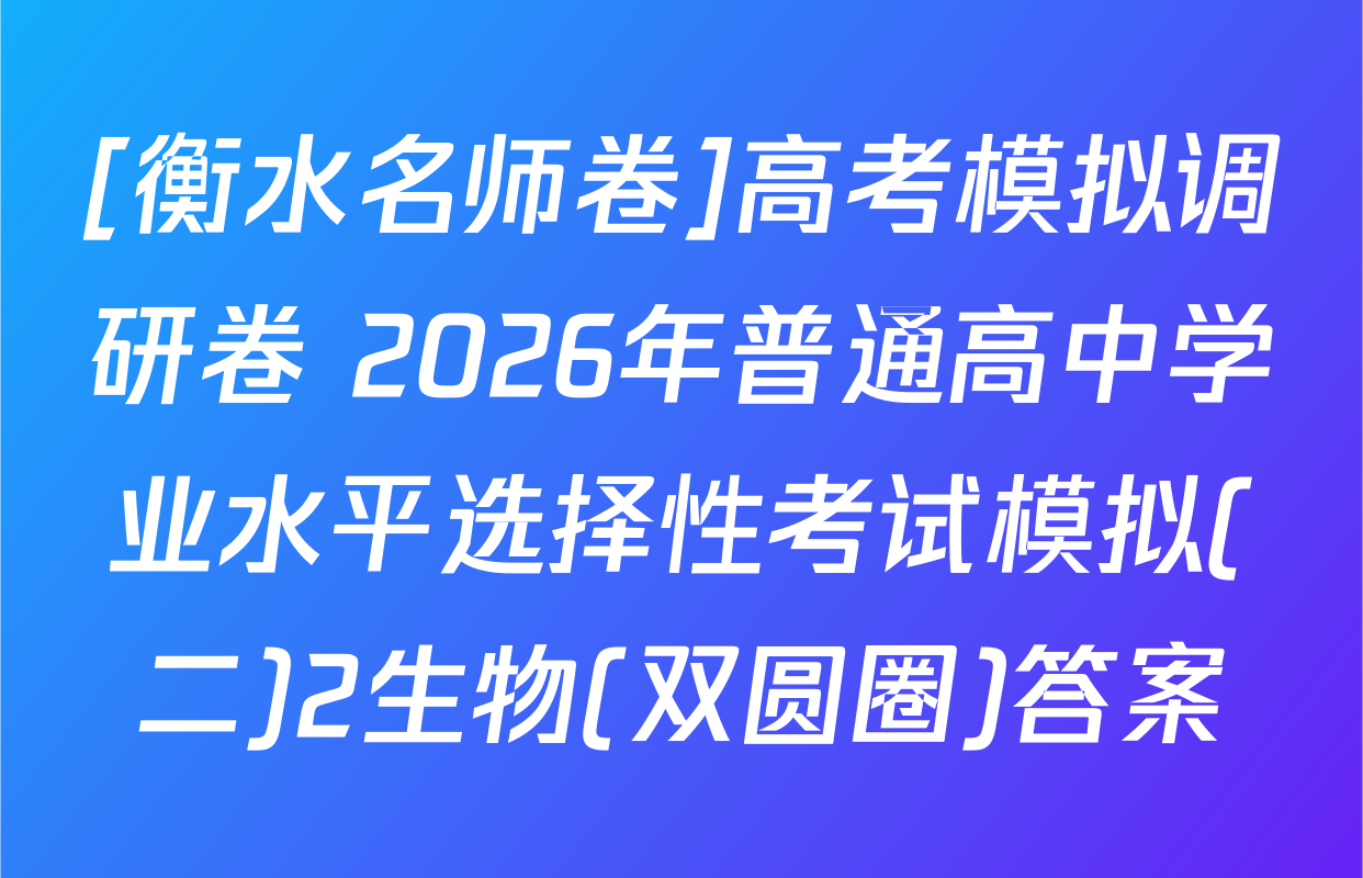 [衡水名师卷]高考模拟调研卷 2026年普通高中学业水平选择性考试模拟(二)2生物(双圆圈)答案