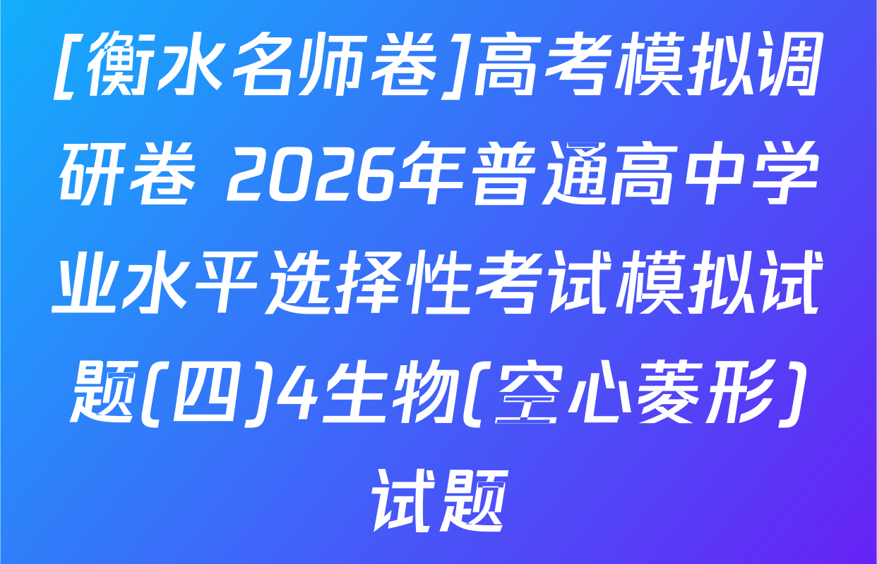 [衡水名师卷]高考模拟调研卷 2026年普通高中学业水平选择性考试模拟试题(四)4生物(空心菱形)试题