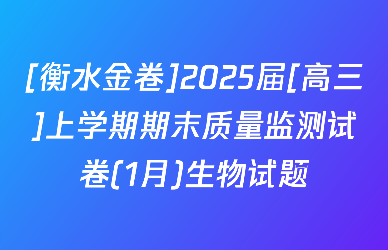 [衡水金卷]2025届[高三]上学期期末质量监测试卷(1月)生物试题