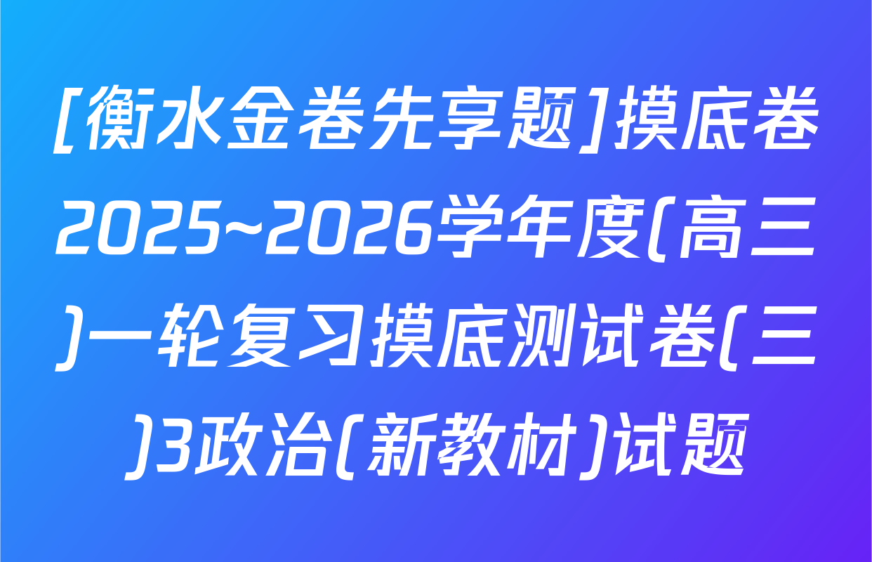 [衡水金卷先享题]摸底卷2025~2026学年度(高三)一轮复习摸底测试卷(三)3政治(新教材)试题