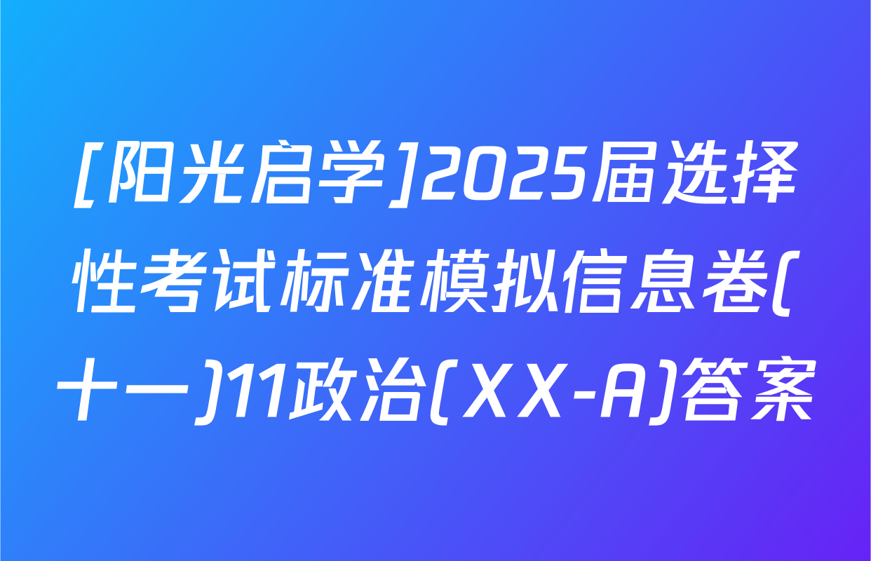 [阳光启学]2025届选择性考试标准模拟信息卷(十一)11政治(XX-A)答案