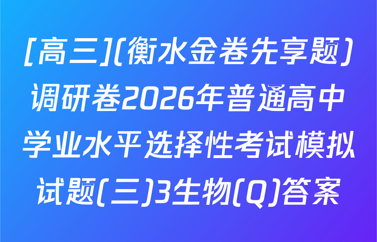 [高三](衡水金卷先享题)调研卷2026年普通高中学业水平选择性考试模拟试题(三)3生物(Q)答案