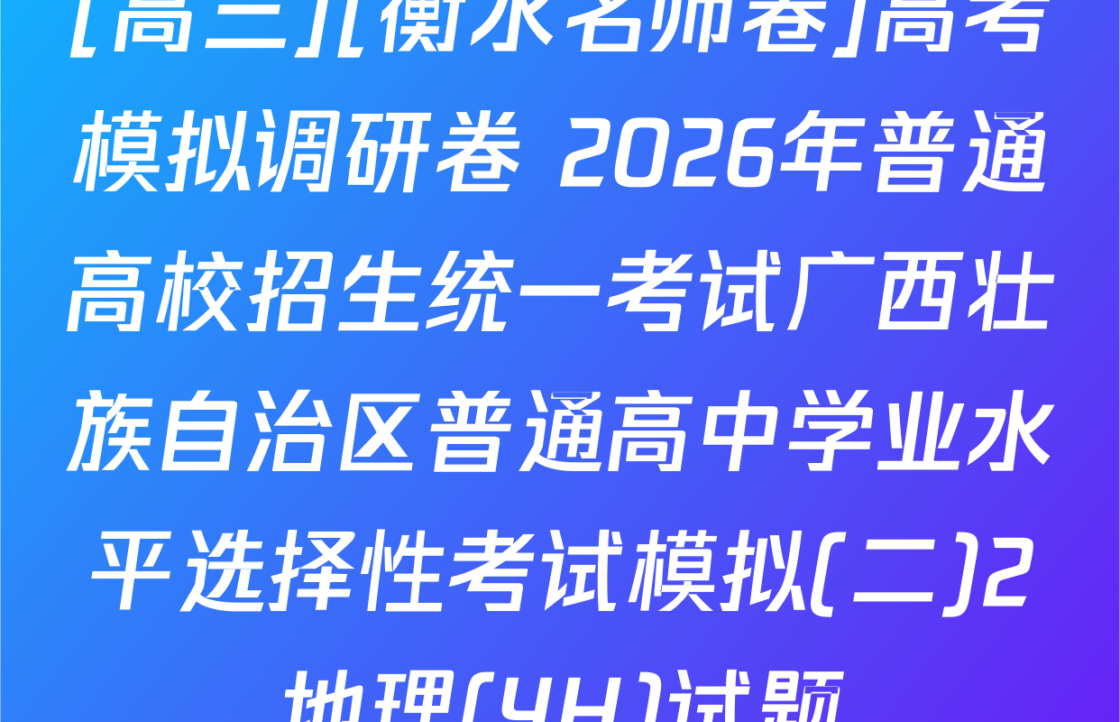 [高三][衡水名师卷]高考模拟调研卷 2026年普通高校招生统一考试广西壮族自治区普通高中学业水平选择性考试模拟(二)2地理(YH)试题