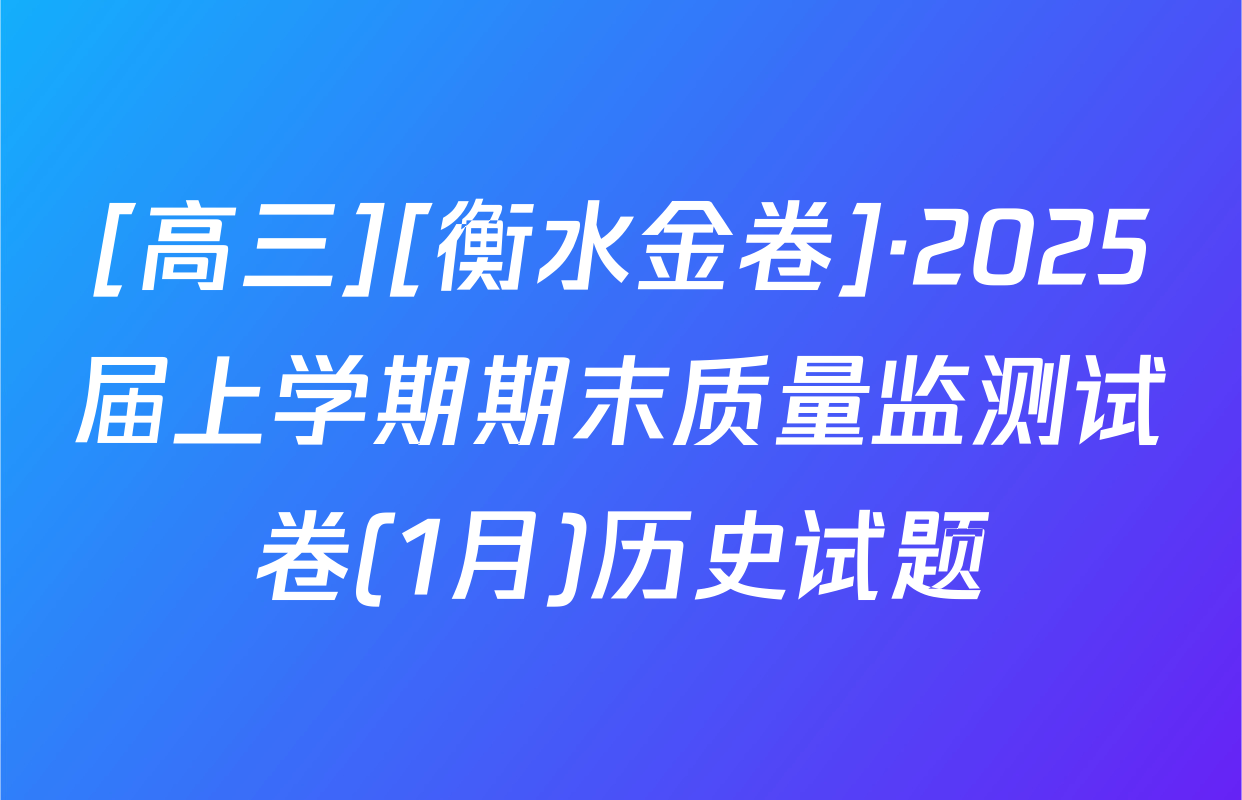[高三][衡水金卷]·2025届上学期期末质量监测试卷(1月)历史试题