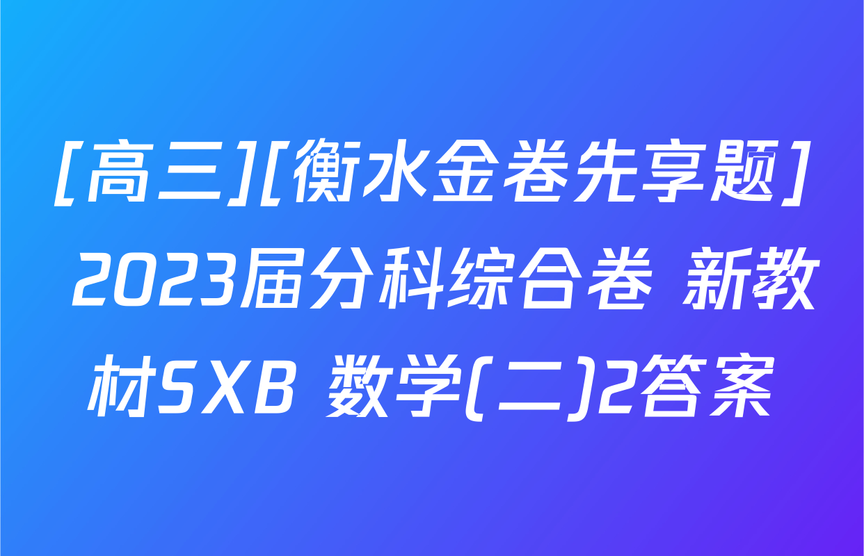 [高三][衡水金卷先享题] 2023届分科综合卷 新教材SXB 数学(二)2答案