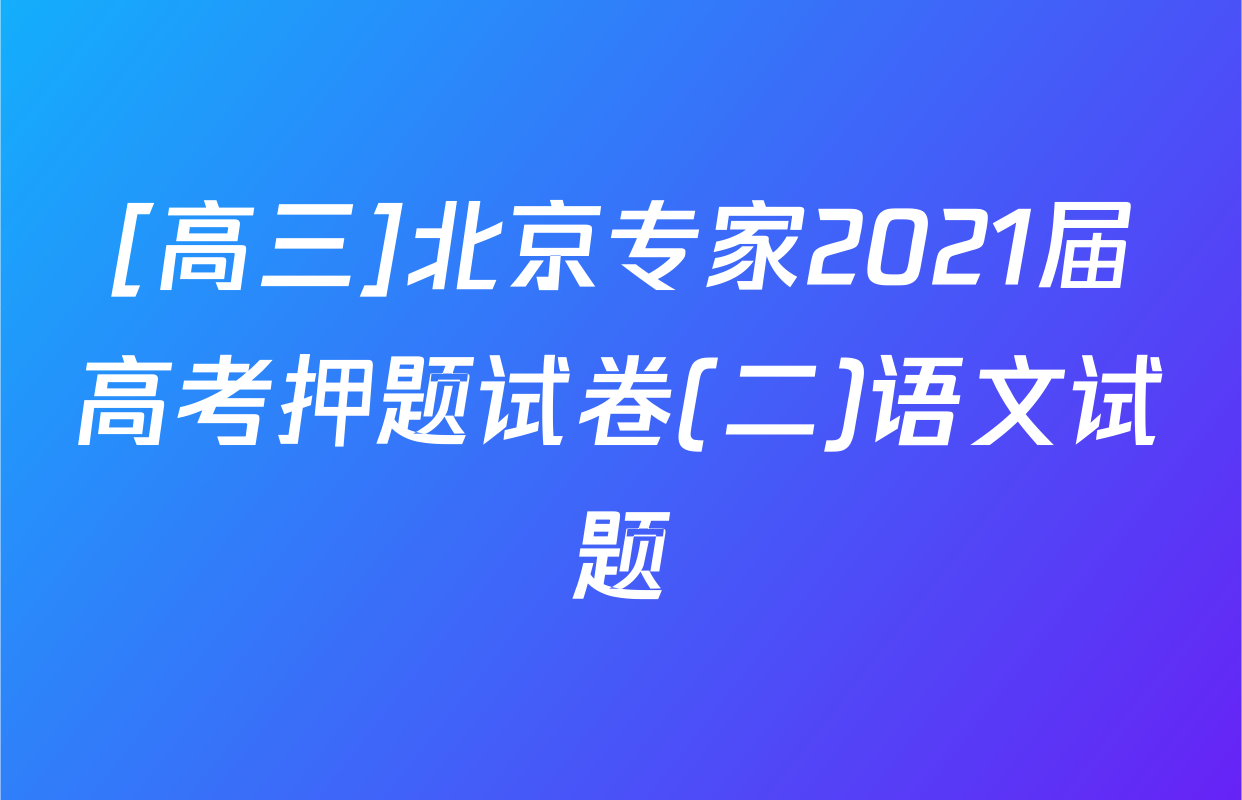 [高三]北京专家2021届高考押题试卷(二)语文试题