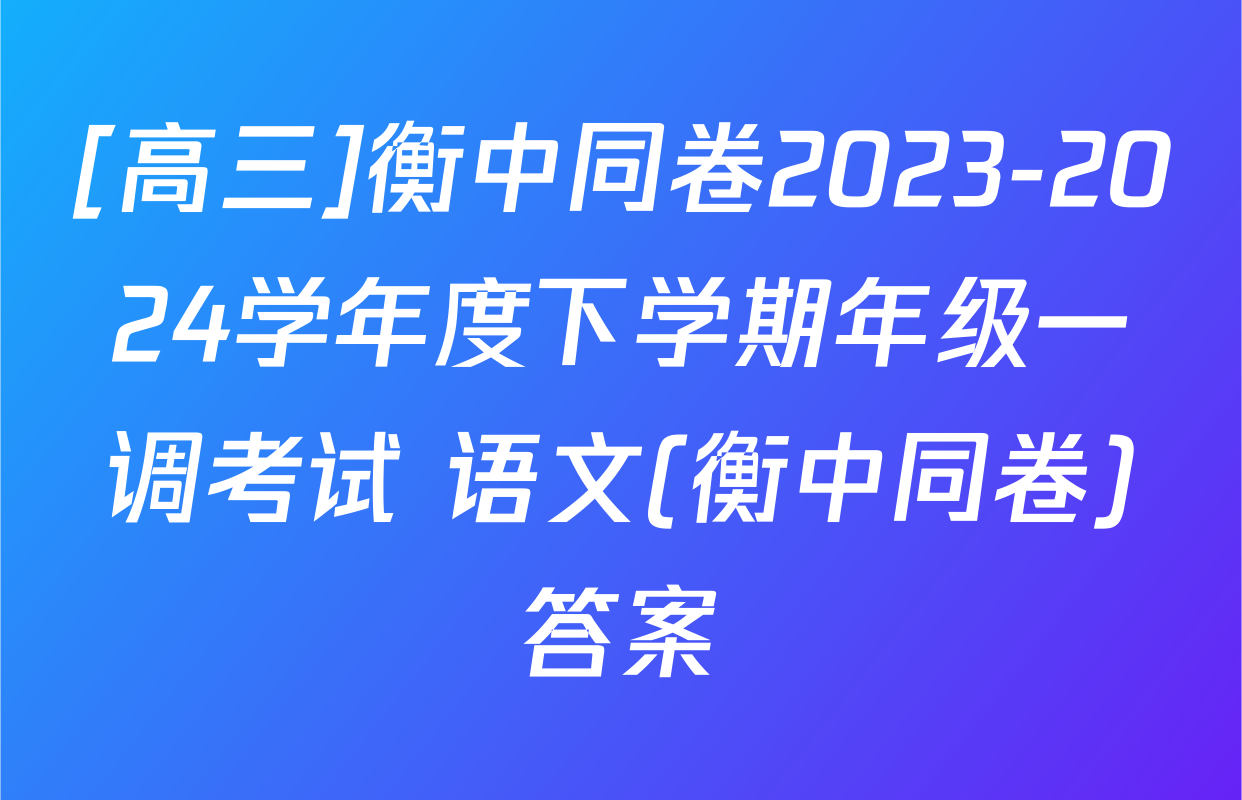 [高三]衡中同卷2023-2024学年度下学期年级一调考试 语文(衡中同卷)答案