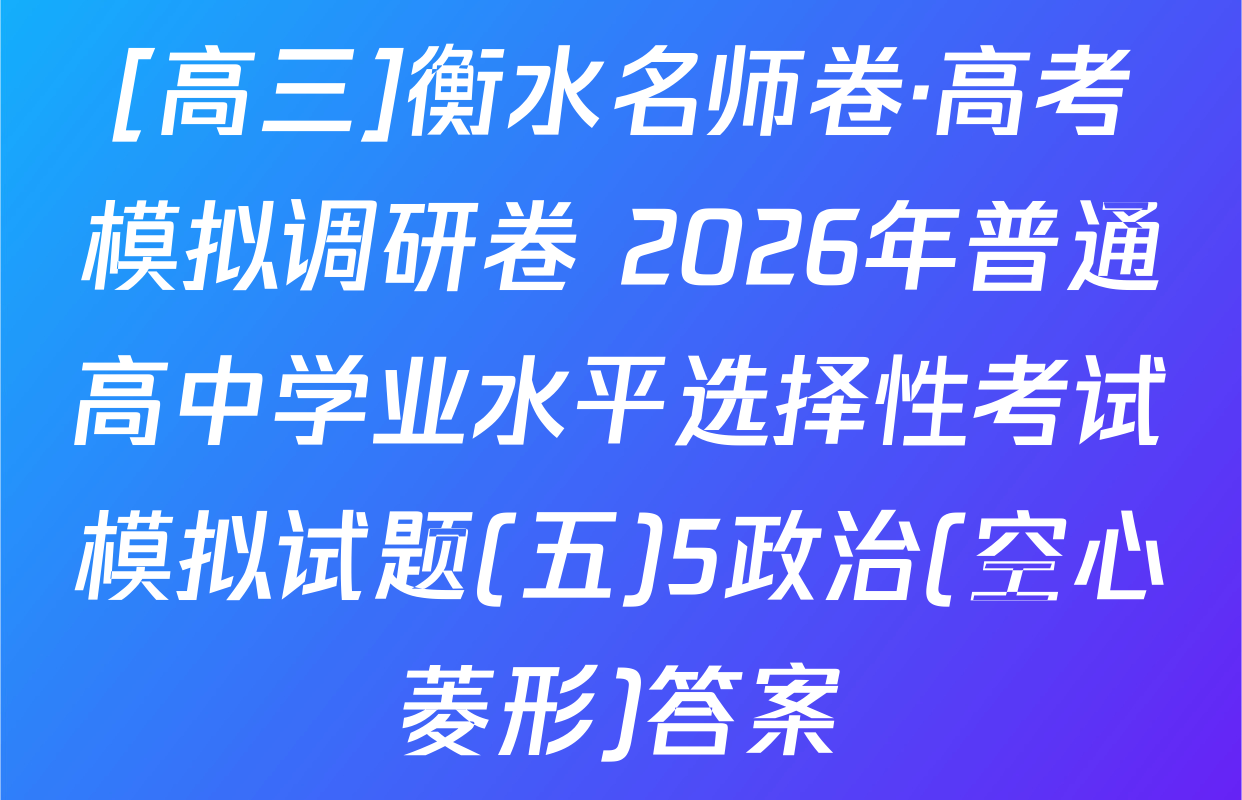 [高三]衡水名师卷·高考模拟调研卷 2026年普通高中学业水平选择性考试模拟试题(五)5政治(空心菱形)答案