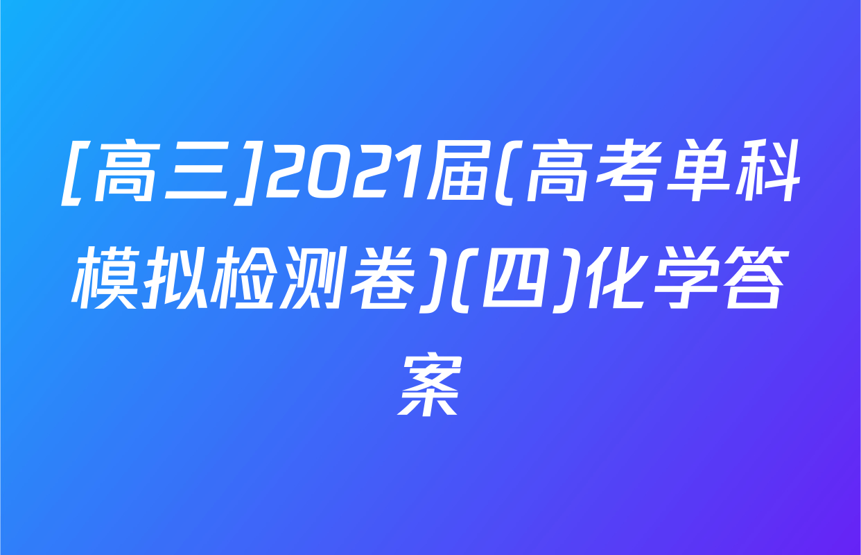 [高三]2021届(高考单科模拟检测卷)(四)化学答案