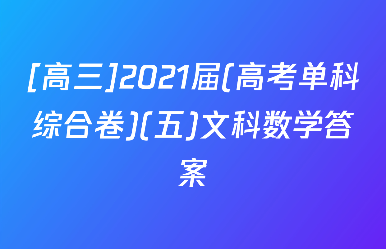 [高三]2021届(高考单科综合卷)(五)文科数学答案