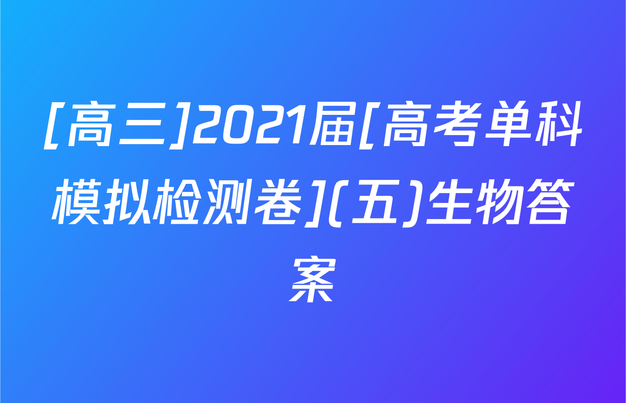 [高三]2021届[高考单科模拟检测卷](五)生物答案