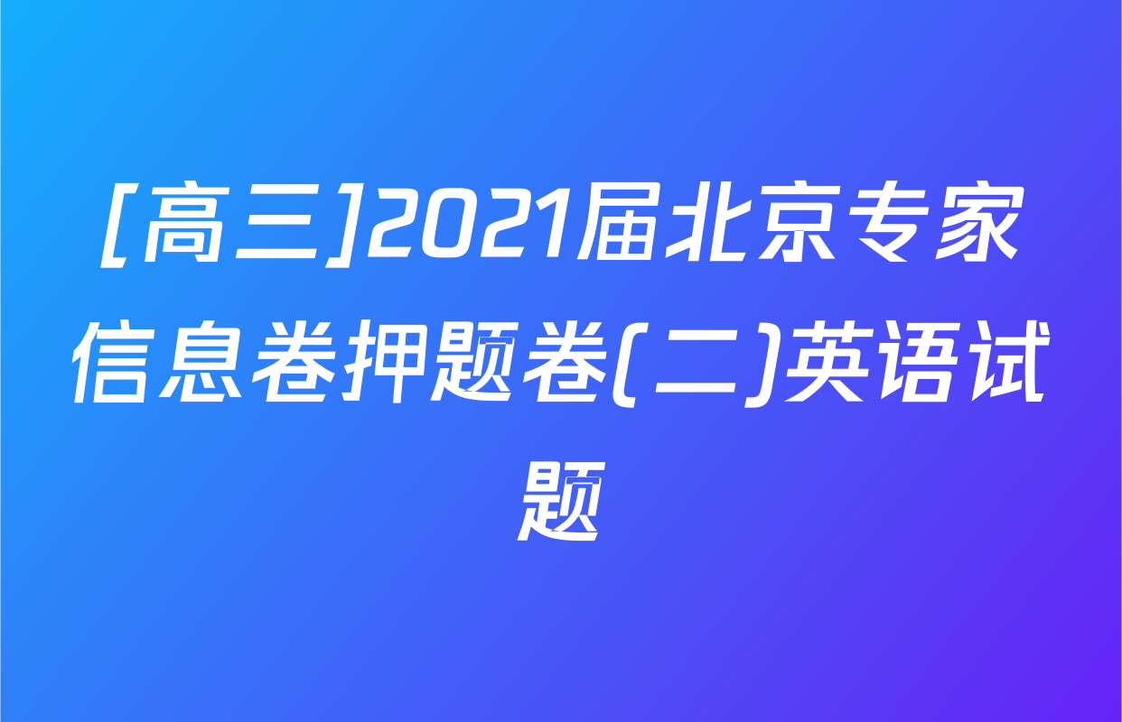 [高三]2021届北京专家信息卷押题卷(二)英语试题