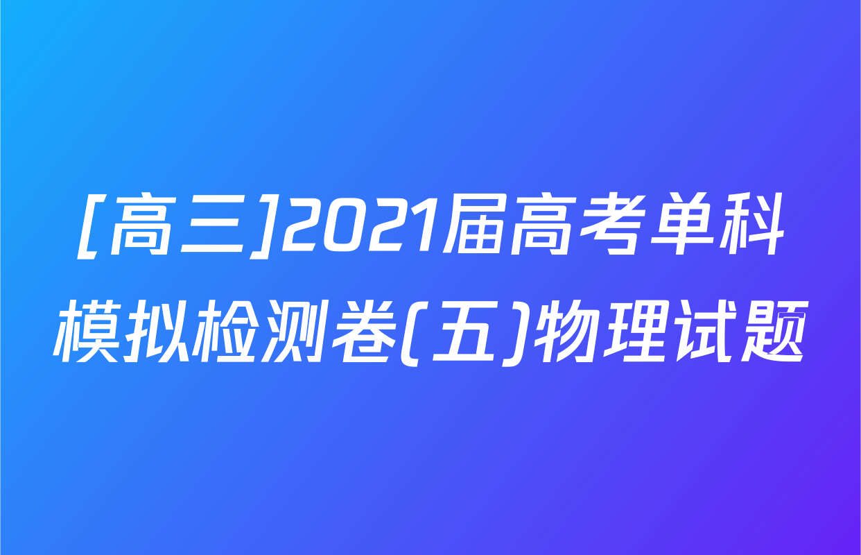 [高三]2021届高考单科模拟检测卷(五)物理试题