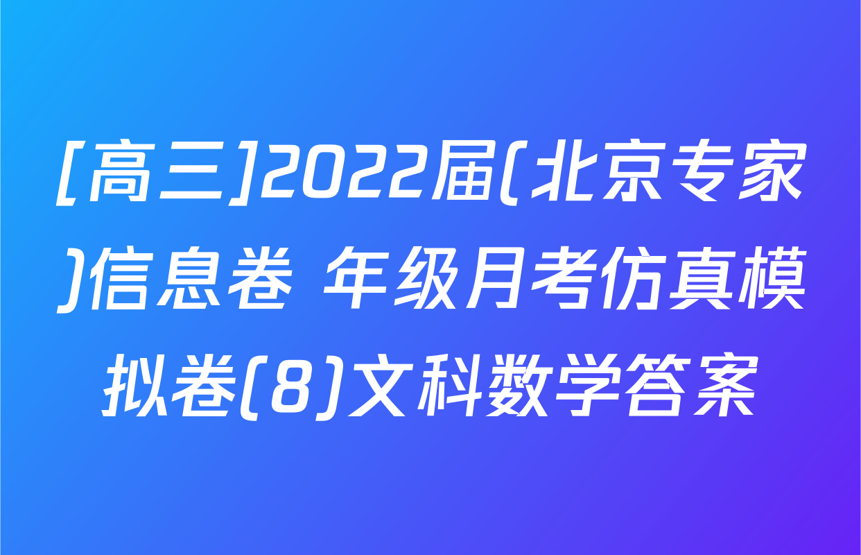 [高三]2022届(北京专家)信息卷 年级月考仿真模拟卷(8)文科数学答案