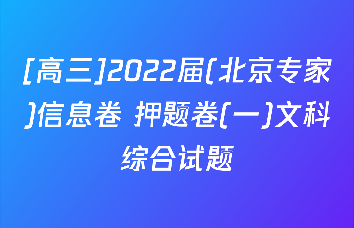 [高三]2022届(北京专家)信息卷 押题卷(一)文科综合试题