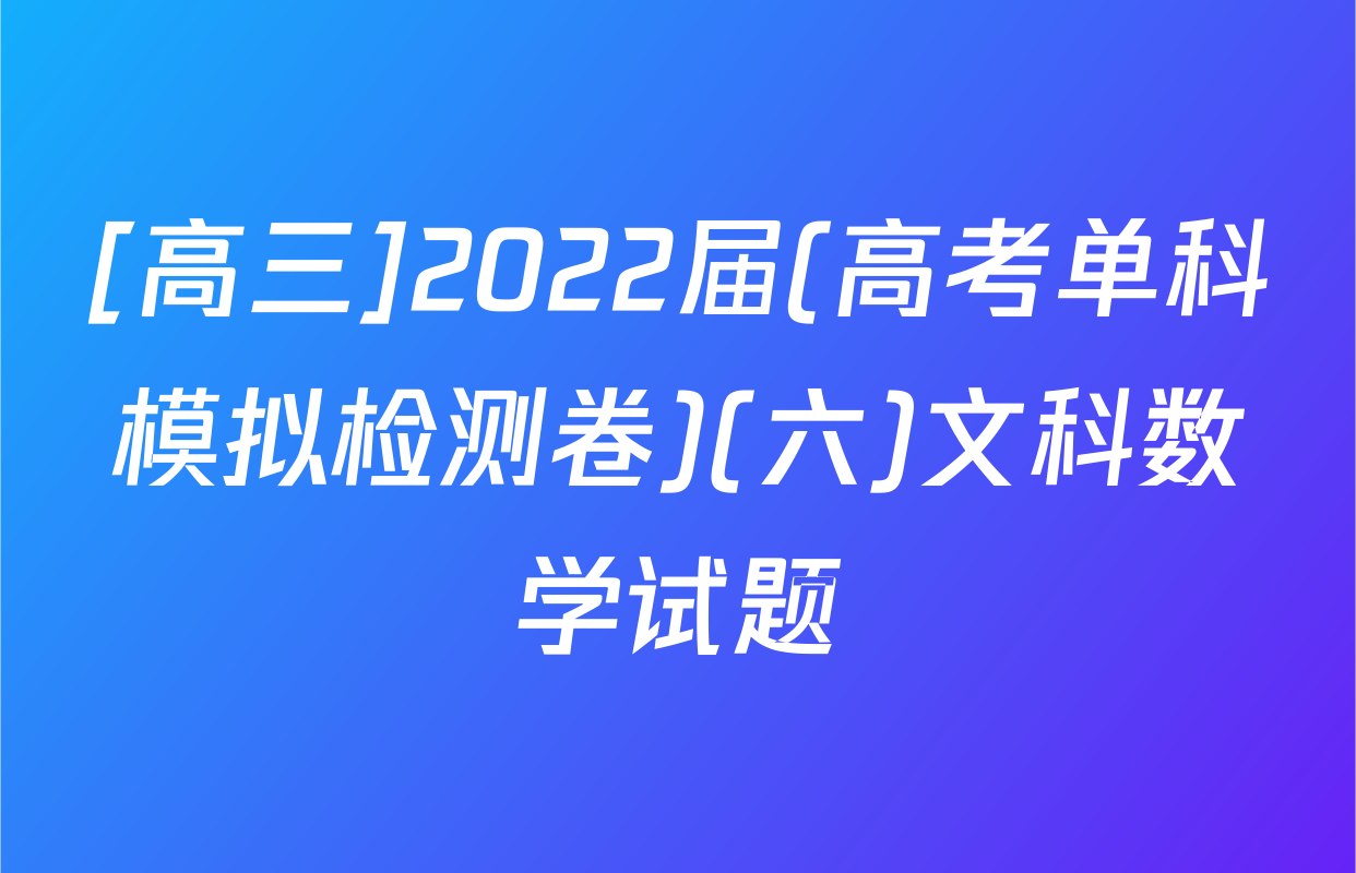[高三]2022届(高考单科模拟检测卷)(六)文科数学试题