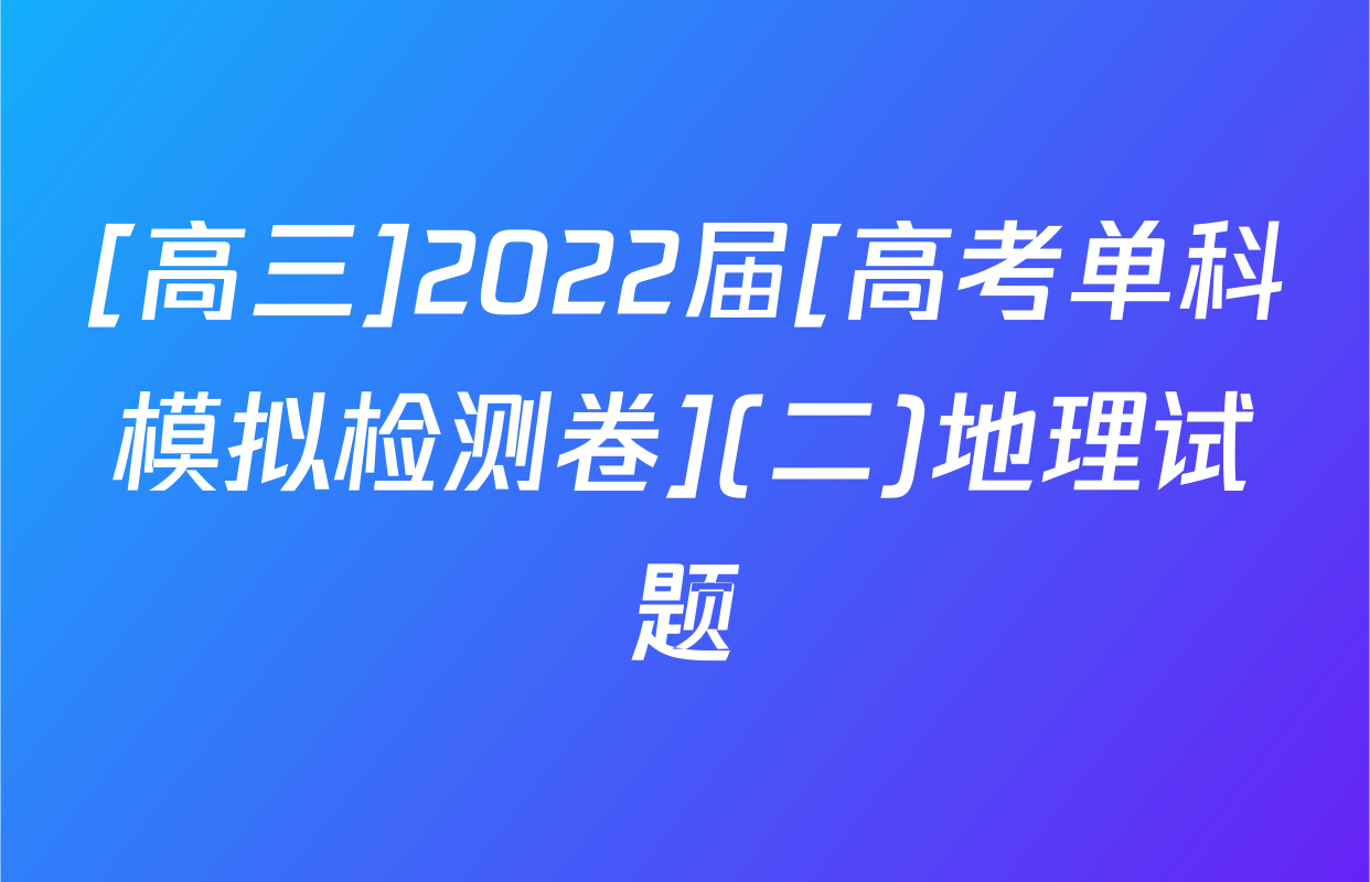 [高三]2022届[高考单科模拟检测卷](二)地理试题