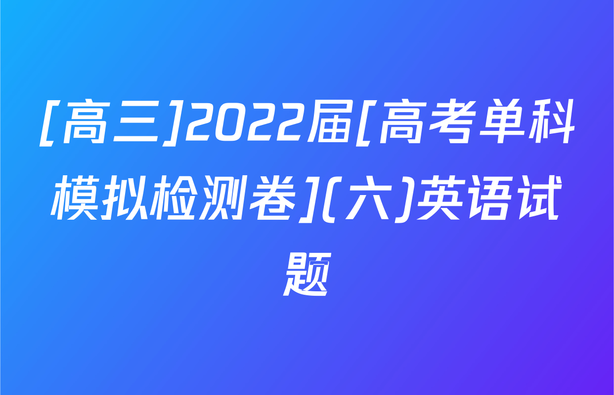 [高三]2022届[高考单科模拟检测卷](六)英语试题