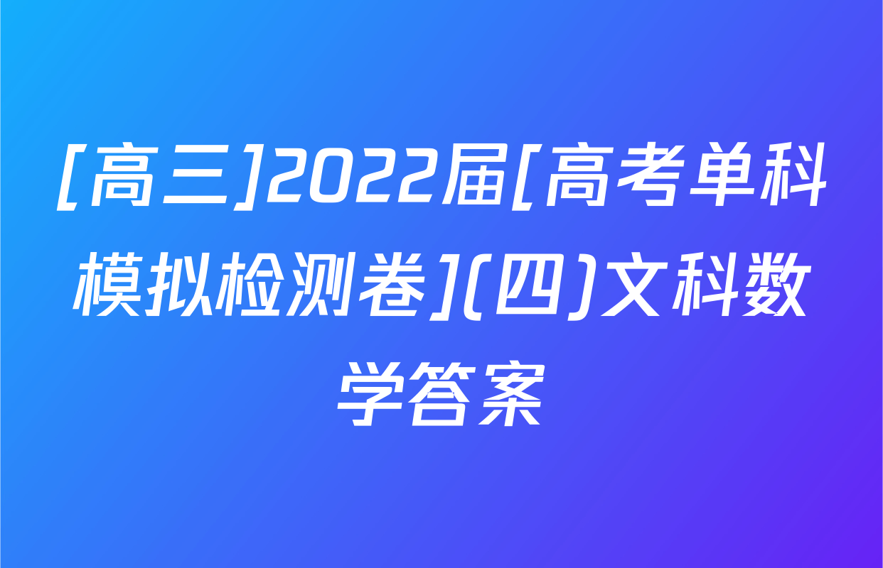 [高三]2022届[高考单科模拟检测卷](四)文科数学答案