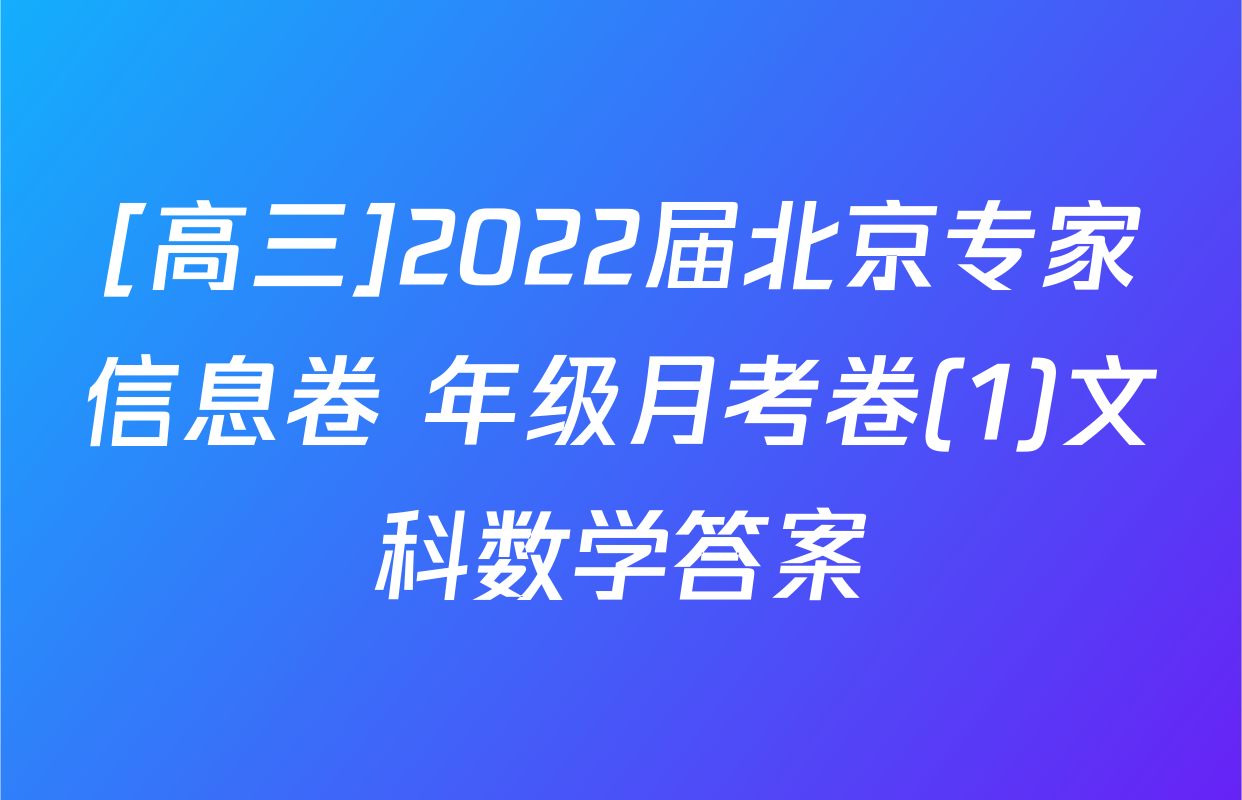[高三]2022届北京专家信息卷 年级月考卷(1)文科数学答案