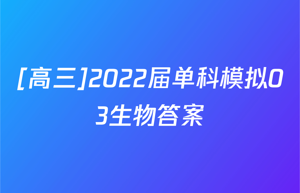 [高三]2022届单科模拟03生物答案
