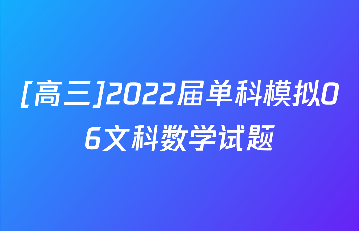 [高三]2022届单科模拟06文科数学试题