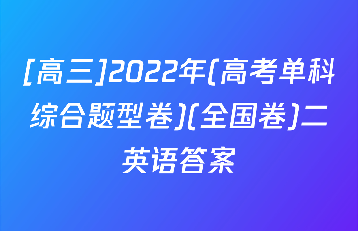 [高三]2022年(高考单科综合题型卷)(全国卷)二英语答案