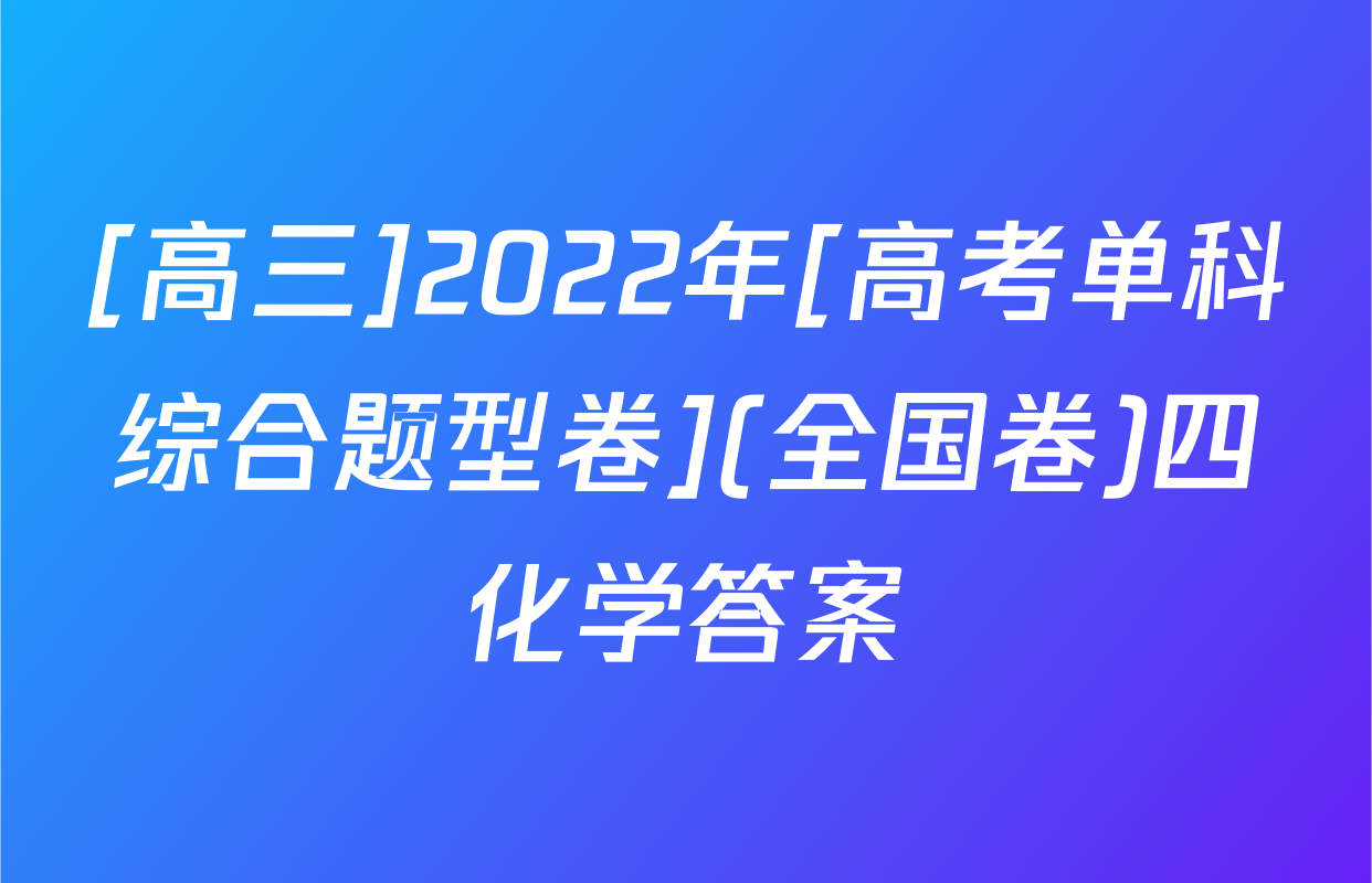 [高三]2022年[高考单科综合题型卷](全国卷)四化学答案