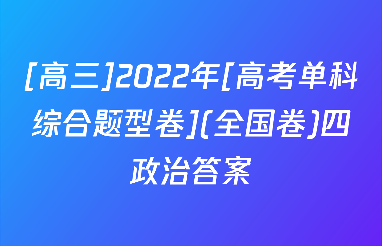 [高三]2022年[高考单科综合题型卷](全国卷)四政治答案