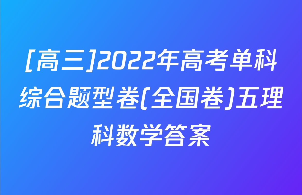 [高三]2022年高考单科综合题型卷(全国卷)五理科数学答案