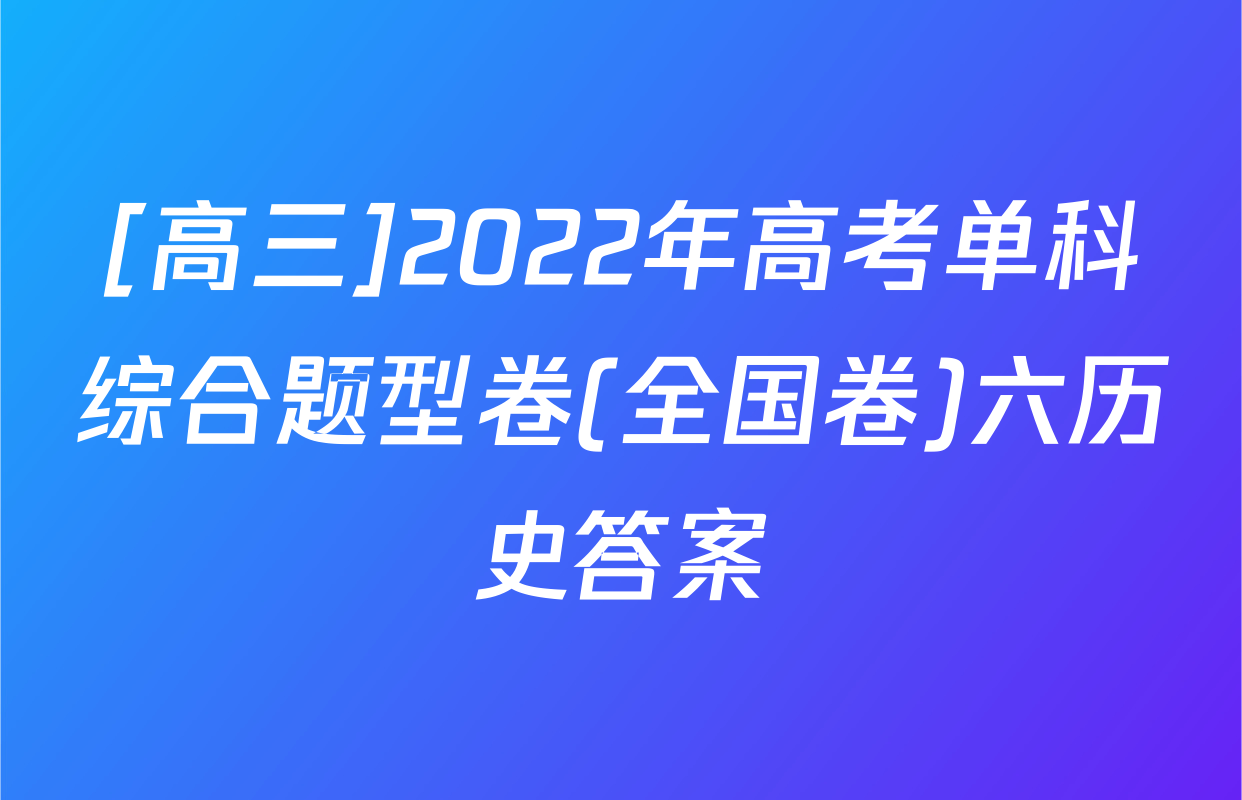 [高三]2022年高考单科综合题型卷(全国卷)六历史答案