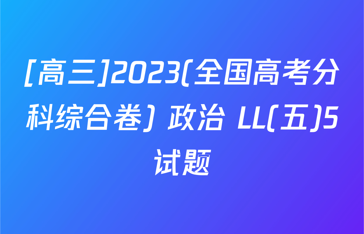 [高三]2023(全国高考分科综合卷) 政治 LL(五)5试题