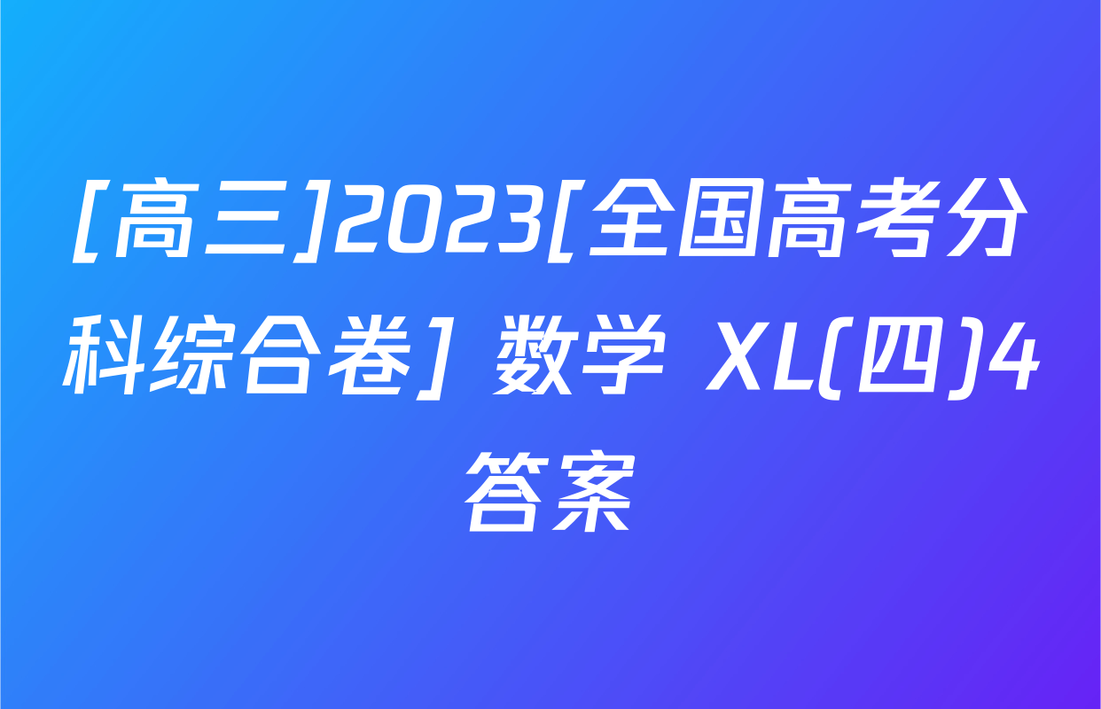 [高三]2023[全国高考分科综合卷] 数学 XL(四)4答案