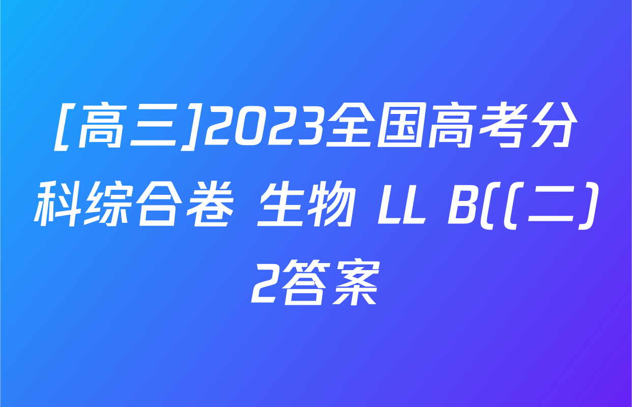 [高三]2023全国高考分科综合卷 生物 LL B((二)2答案