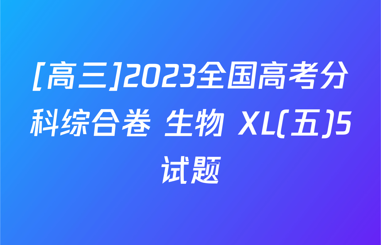 [高三]2023全国高考分科综合卷 生物 XL(五)5试题