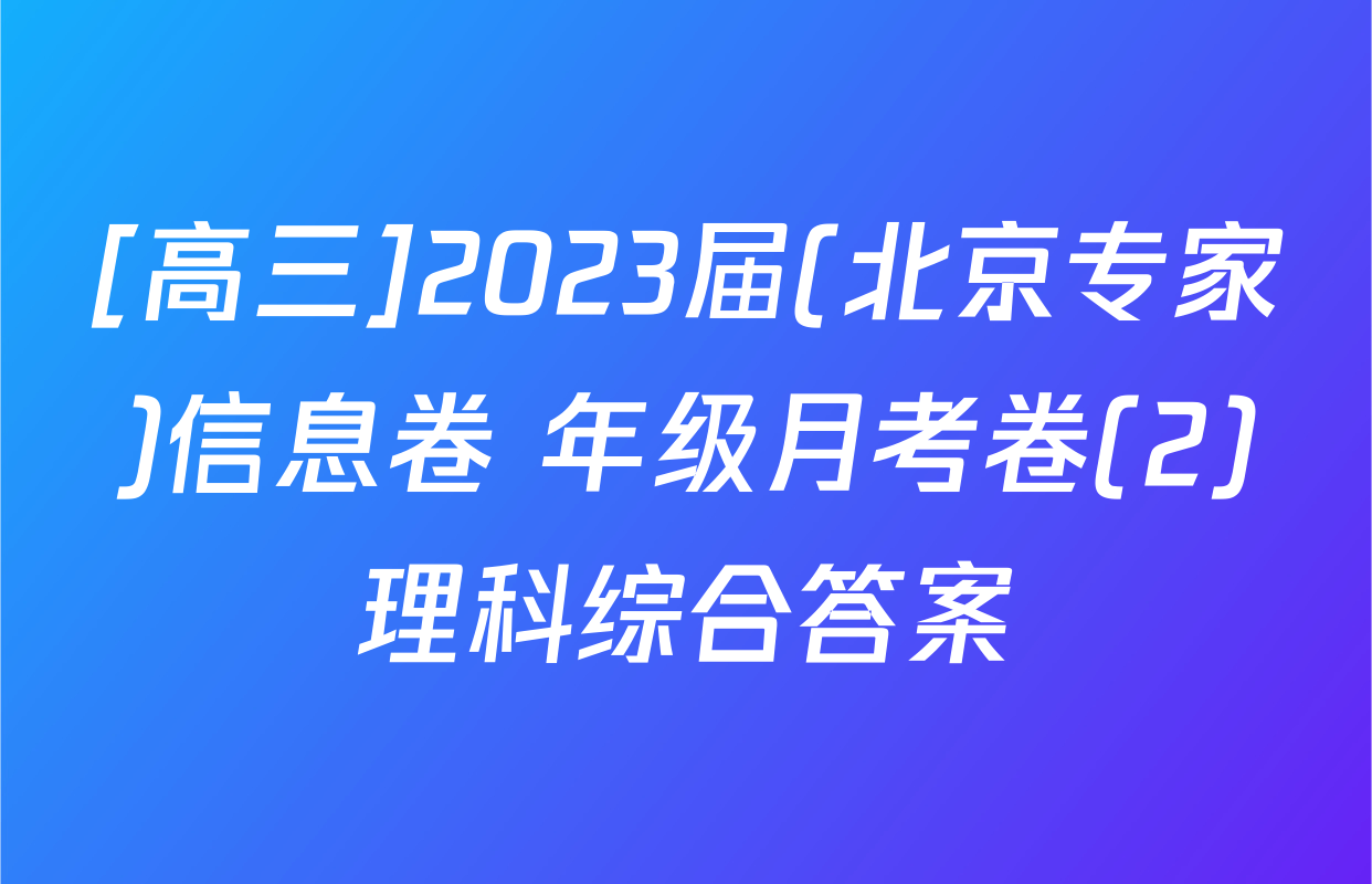 [高三]2023届(北京专家)信息卷 年级月考卷(2)理科综合答案