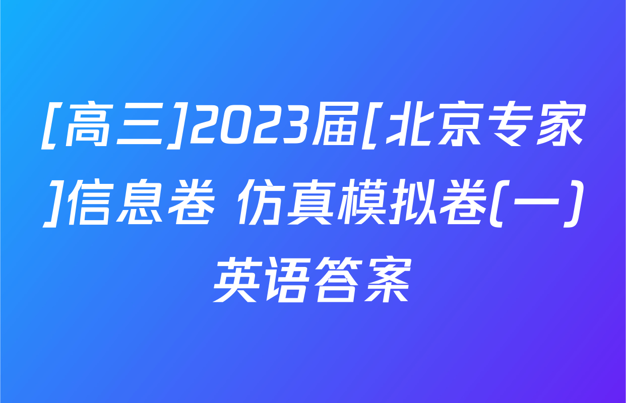 [高三]2023届[北京专家]信息卷 仿真模拟卷(一)英语答案