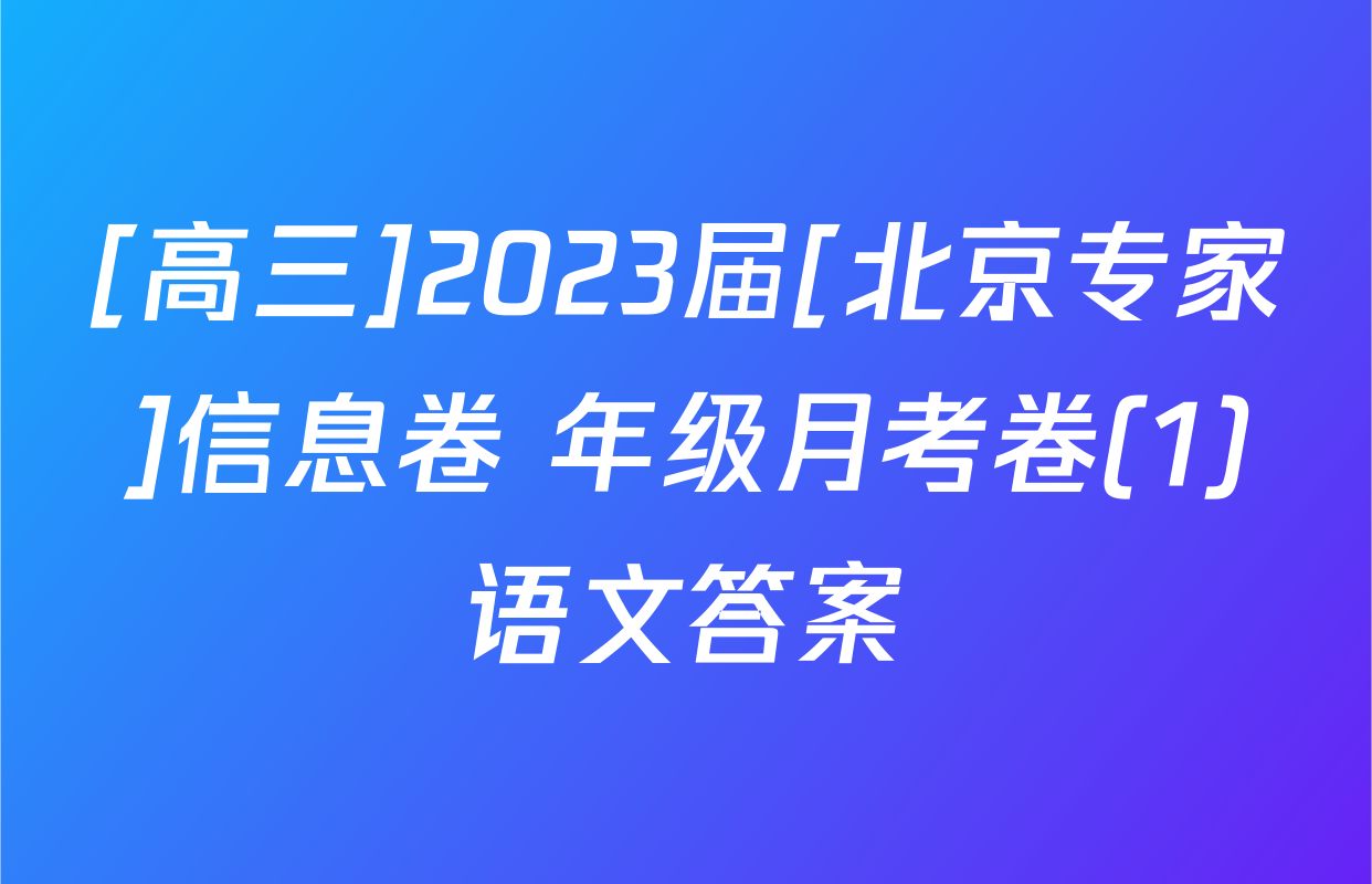 [高三]2023届[北京专家]信息卷 年级月考卷(1)语文答案