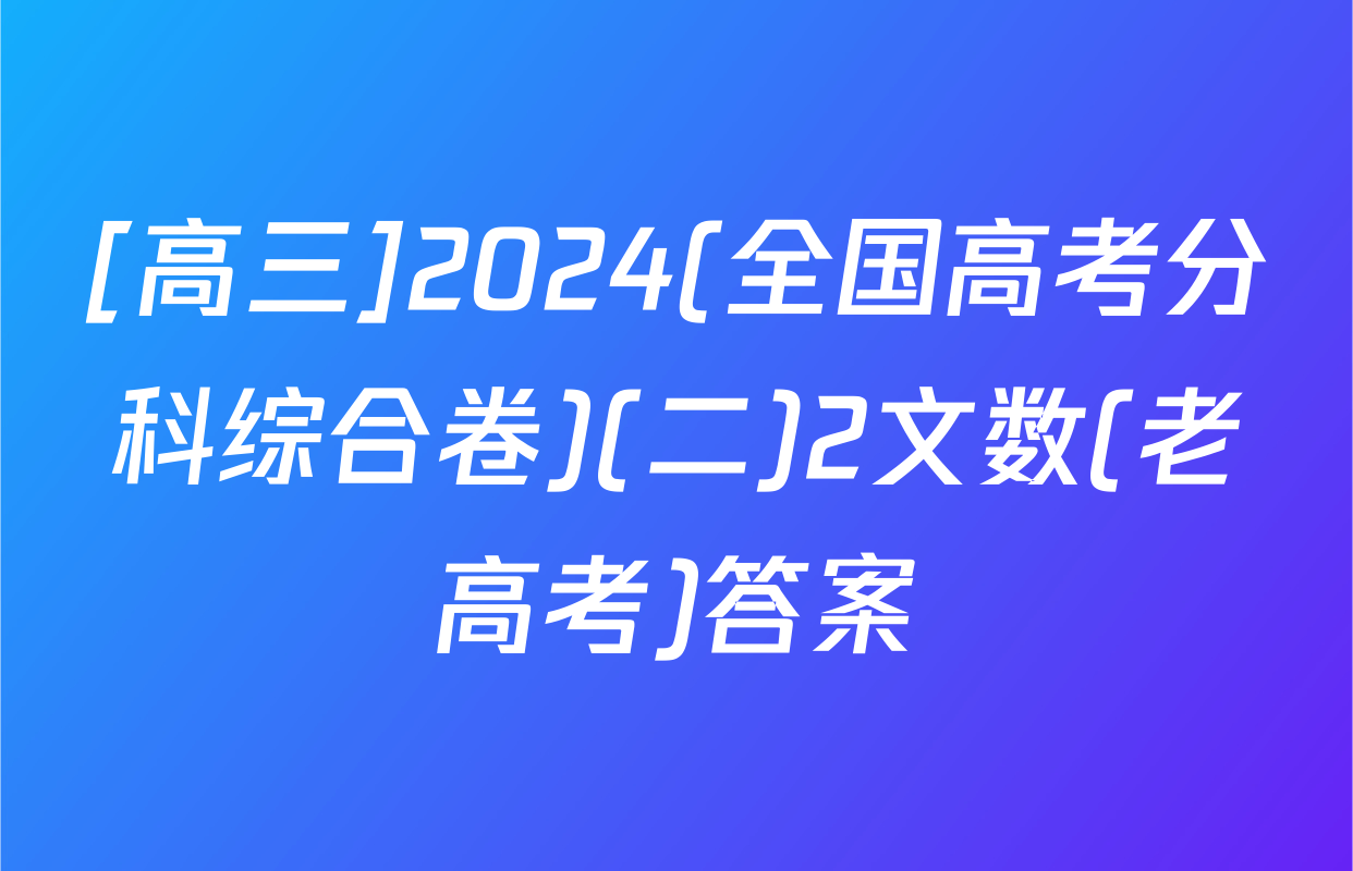 [高三]2024(全国高考分科综合卷)(二)2文数(老高考)答案