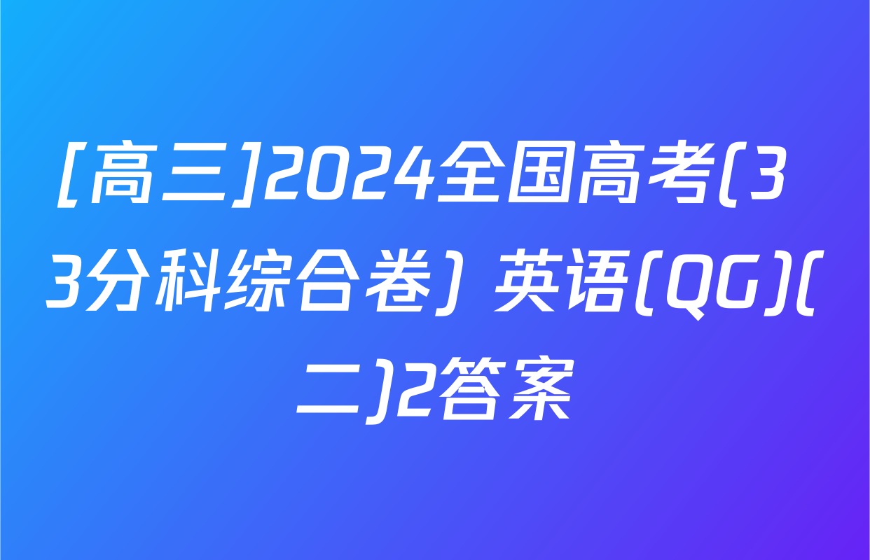 [高三]2024全国高考(3+3分科综合卷) 英语(QG)(二)2答案