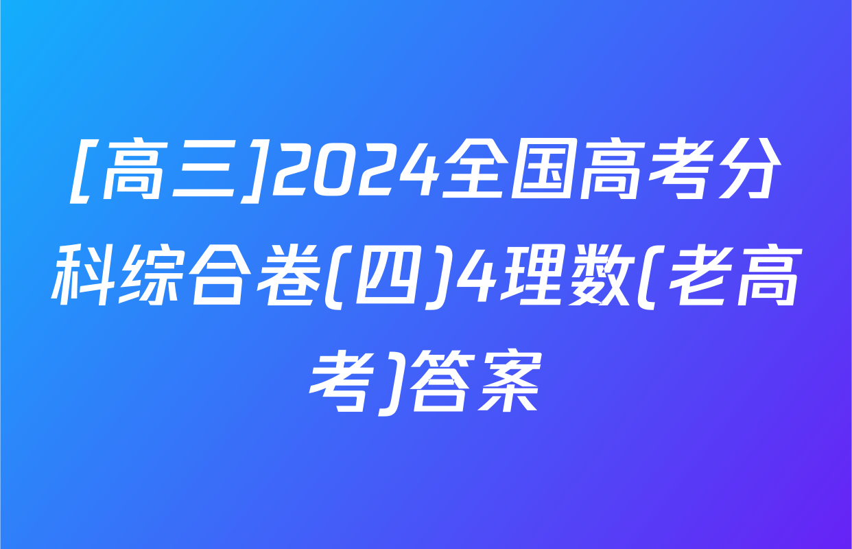 [高三]2024全国高考分科综合卷(四)4理数(老高考)答案
