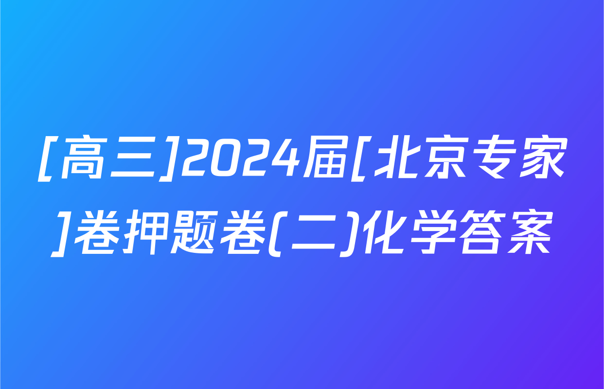 [高三]2024届[北京专家]卷押题卷(二)化学答案