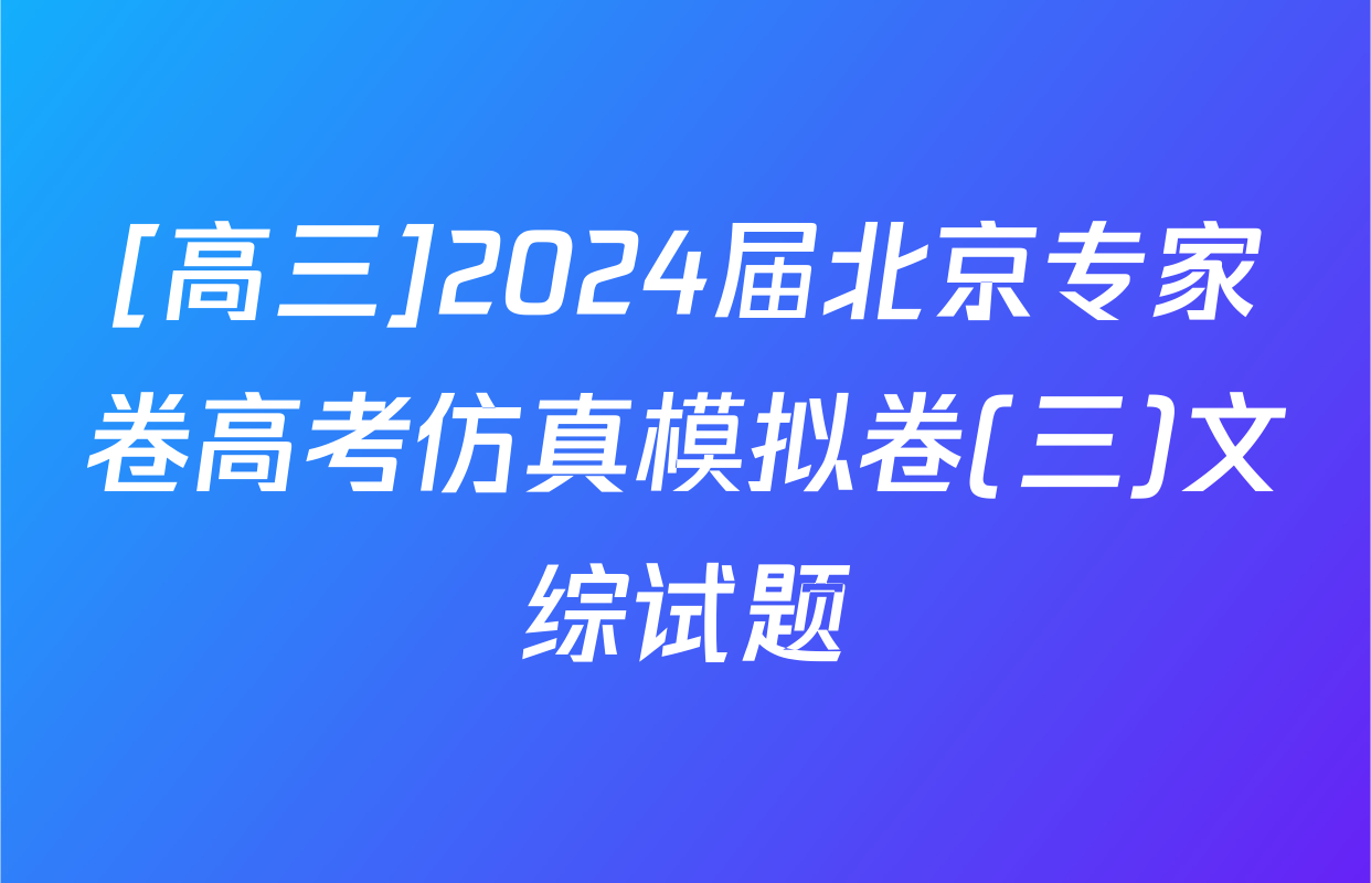 [高三]2024届北京专家卷高考仿真模拟卷(三)文综试题