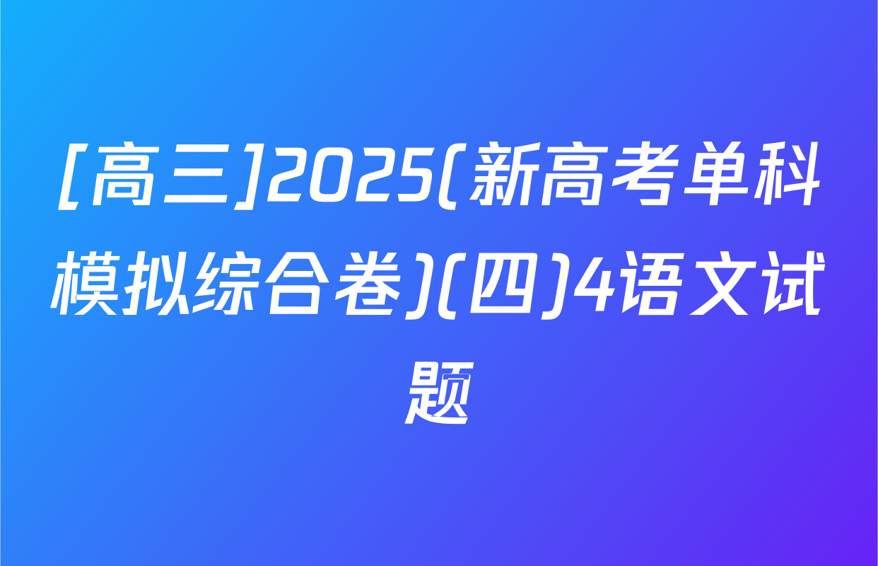 [高三]2025(新高考单科模拟综合卷)(四)4语文试题