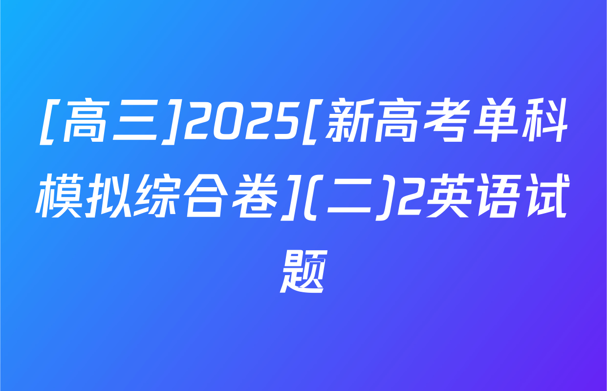 [高三]2025[新高考单科模拟综合卷](二)2英语试题