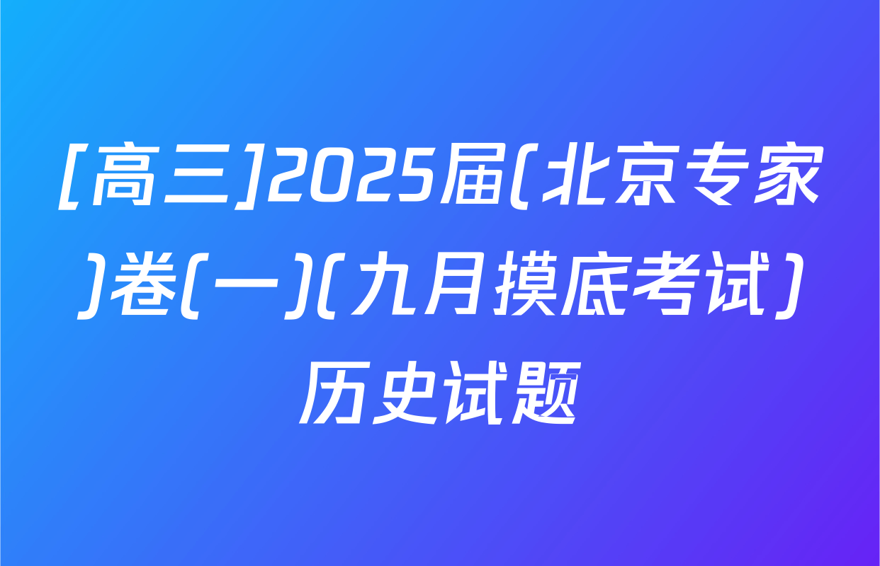 [高三]2025届(北京专家)卷(一)(九月摸底考试)历史试题