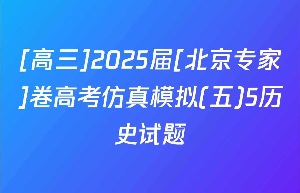 [高三]2025届[北京专家]卷高考仿真模拟(五)5历史试题