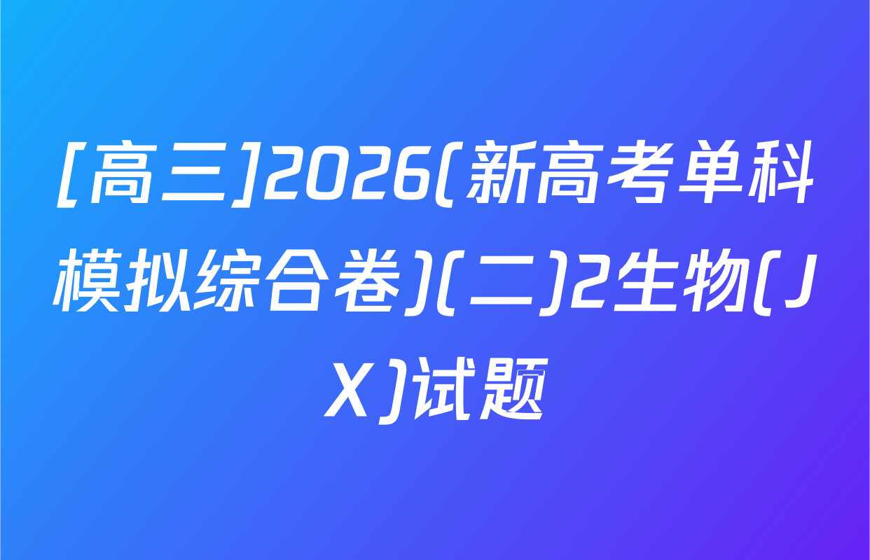 [高三]2026(新高考单科模拟综合卷)(二)2生物(JX)试题